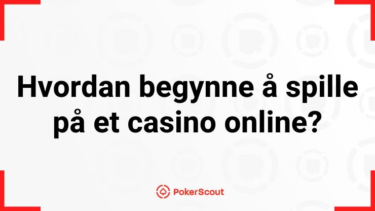 Hvordan begynne å spille på et casino online?