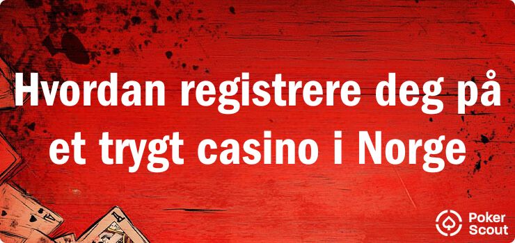 Hvordan registrere deg på et trygt casino i Norge