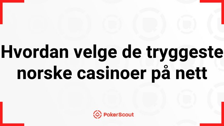 Hvordan velge de tryggeste norske casinoer på nett