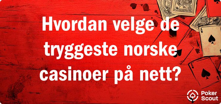 Hvordan velge de tryggeste norske casinoer på nett?