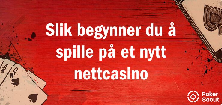 Slik begynner du å spille på et nytt nettcasino